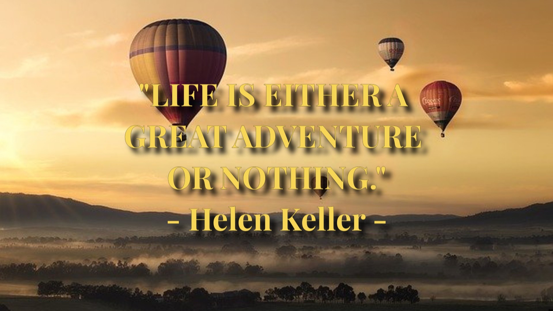LIFE IS EITHER A GREAT ADVENTURE OR NOTHING. - Helen Keller