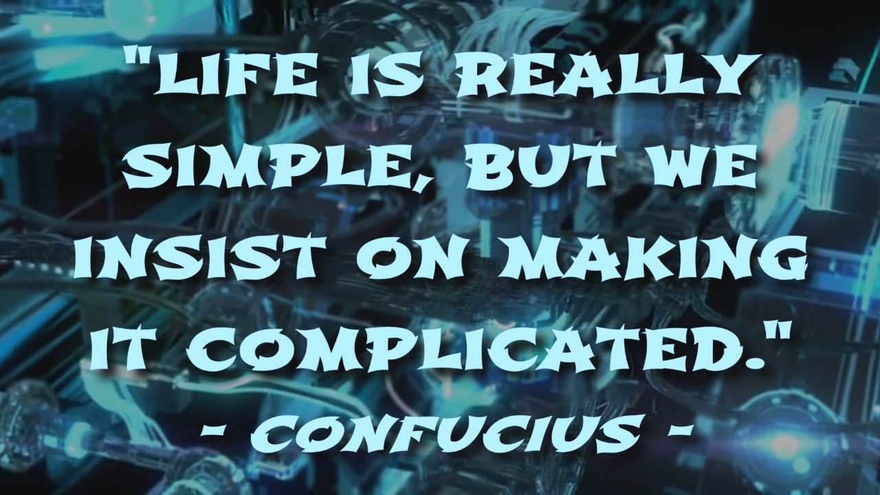 "Life is really simple, but we insist on making it complicated." - Confucius