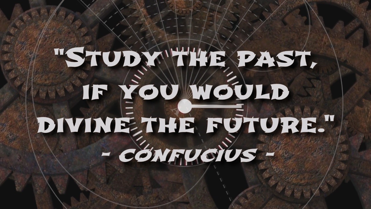 "Study the past if you would divine the future." - Confucius